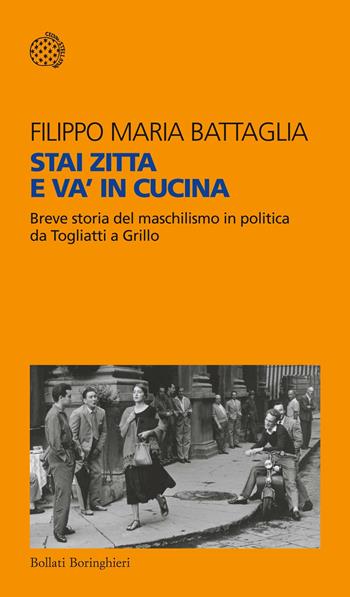 Stai zitta e va' in cucina. Breve storia del maschilismo in politica da Togliatti a Grillo - Filippo Maria Battaglia - Libro Bollati Boringhieri 2015, Temi | Libraccio.it