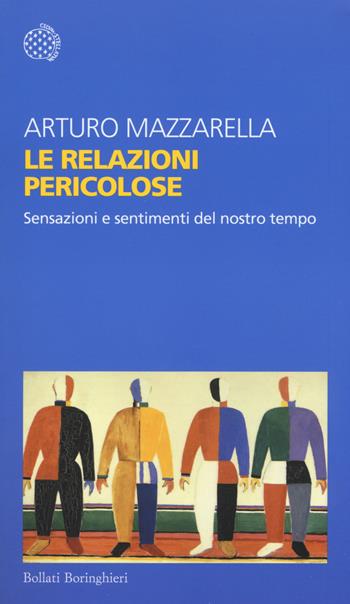 Le relazioni pericolose. Sensazioni e sentimenti del nostro tempo - Arturo Mazzarella - Libro Bollati Boringhieri 2017, Temi | Libraccio.it