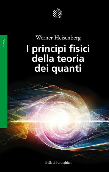 I principi fisici della teoria dei quanti - Werner Heisenberg - Libro Bollati Boringhieri 2016, Saggi. Scienze | Libraccio.it