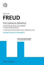 Psicoanalisi infantile. Istruzione sessuale dei bambini e loro teorie sessuali. I casi del piccolo Hans e dell'uomo dei lupi. Ediz. integrale