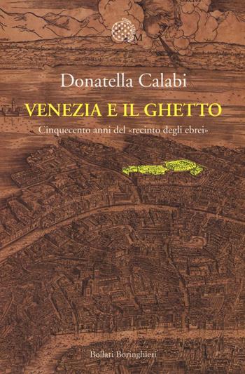 Venezia e il ghetto. Cinquecento anni del «recinto degli ebrei» - Donatella Calabi - Libro Bollati Boringhieri 2016, Nuova cultura | Libraccio.it