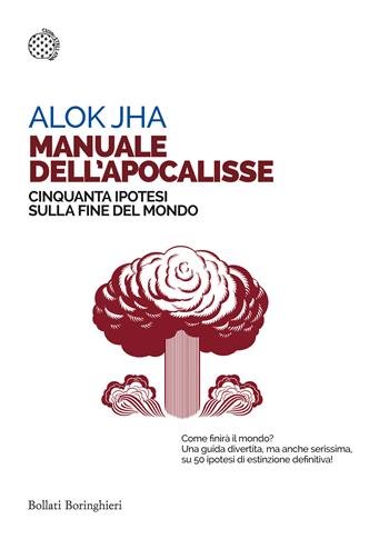 Manuale dell'apocalisse. Cinquanta ipotesi sulla fine del mondo - Alok Jha - Libro Bollati Boringhieri 2016, Saggi tascabili | Libraccio.it
