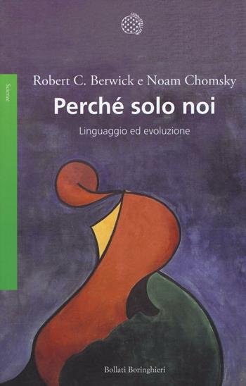 Perché solo noi. Linguaggio ed evoluzione - Noam Chomsky, Robert C. Berwick - Libro Bollati Boringhieri 2016, Saggi | Libraccio.it