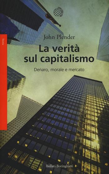 La verità sul capitalismo. Denaro, morale e mercato - John Plender - Libro Bollati Boringhieri 2016, Saggi. Storia | Libraccio.it