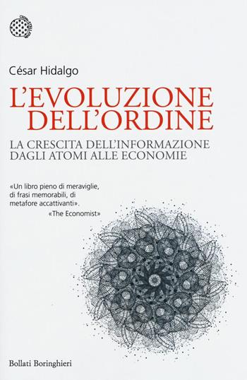 L'evoluzione dell'ordine. La crescita dell'informazione dagli atomi alle economie - César Hidalgo - Libro Bollati Boringhieri 2016, Nuovi saggi Bollati Boringhieri | Libraccio.it