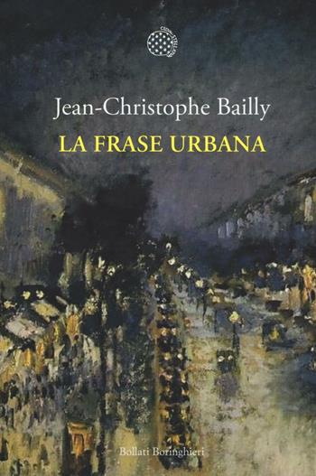 La frase urbana - Jean-Christophe Bailly - Libro Bollati Boringhieri 2016, Nuova cultura. Introduzioni | Libraccio.it