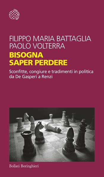 Bisogna saper perdere. Sconfitte, congiure e tradimenti in politica da De Gasperi a Renzi - Filippo Maria Battaglia, Paolo Volterra - Libro Bollati Boringhieri 2016, Temi | Libraccio.it