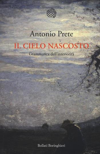 Il cielo nascosto. Grammatica dell'interiorità - Antonio Prete - Libro Bollati Boringhieri 2016, Nuova cultura | Libraccio.it