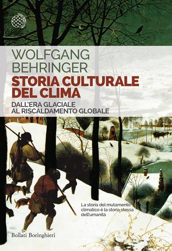 Storia culturale del clima. Dall'era glaciale al riscaldamento globale - Wolfgang Behringer - Libro Bollati Boringhieri 2016, Saggi tascabili | Libraccio.it