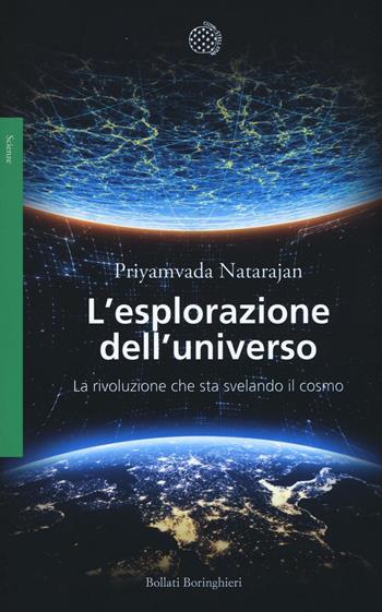 L' esplorazione dell'universo. La rivoluzione che sta svelando il cosmo - Priyamvada Natarajan - Libro Bollati Boringhieri 2017, Saggi. Scienze | Libraccio.it