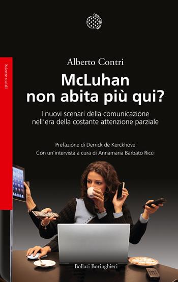 McLuhan non abita più qui? I nuovo scenari della comunicazione nell'era della costante attenzione parziale - Alberto Contri, Annamaria Barbato Ricci - Libro Bollati Boringhieri 2017, Saggi. Scienze sociali | Libraccio.it