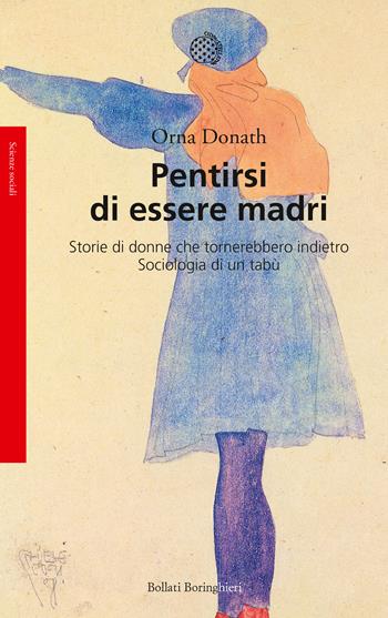 Pentirsi di essere madri. Storie di donne che tornerebbero indietro. Sociologia di un tabù - Orna Donath - Libro Bollati Boringhieri 2017, Saggi. Scienze sociali | Libraccio.it