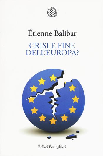 Crisi e fine dell'Europa? - Étienne Balibar - Libro Bollati Boringhieri 2016, Nuova cultura. Introduzioni | Libraccio.it