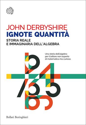 Ignote quantità. Storia reale e immaginaria dell'algebra - John Derbyshire - Libro Bollati Boringhieri 2017, Saggi tascabili | Libraccio.it