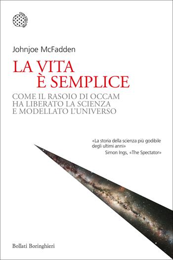 La vita è semplice. Come il rasoio di Occam ha liberato la scienza e modellato l'universo - Johnjoe McFadden - Libro Bollati Boringhieri 2021, Nuovi saggi Bollati Boringhieri | Libraccio.it
