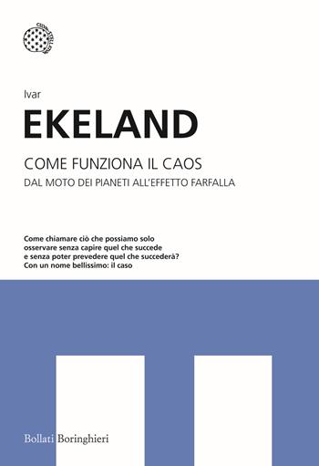 Come funziona il caos. Dal moto dei pianeti all'effetto farfalla - Ivar Ekeland - Libro Bollati Boringhieri 2017, I grandi pensatori | Libraccio.it