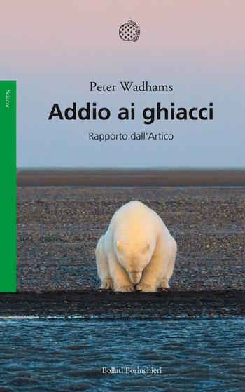 Addio ai ghiacci. Rapporto dall'Artico - Peter Wadhams - Libro Bollati Boringhieri 2017, Saggi. Scienze | Libraccio.it