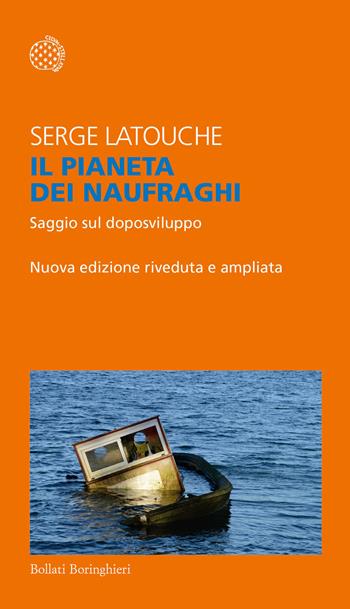 Il pianeta dei naufraghi. Saggio sul doposviluppo. Nuova ediz. - Serge Latouche - Libro Bollati Boringhieri 2017, Temi | Libraccio.it