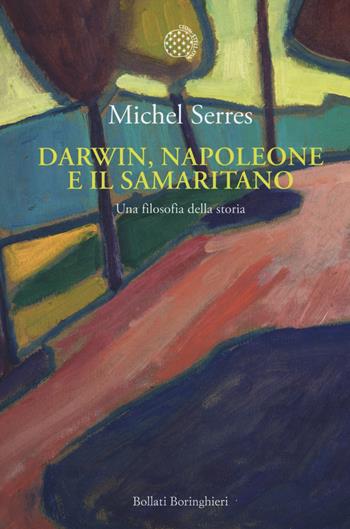 Darwin, Napoleone e il samaritano. Una filosofia della storia - Michel Serres - Libro Bollati Boringhieri 2017, Nuova cultura. Introduzioni | Libraccio.it