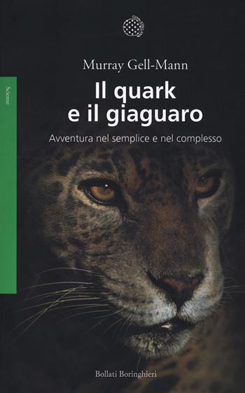 Il quark e il giaguaro. Avventura nel semplice e nel complesso. Nuova ediz. - Murray Gell Mann - Libro Bollati Boringhieri 2017, Saggi. Scienze | Libraccio.it