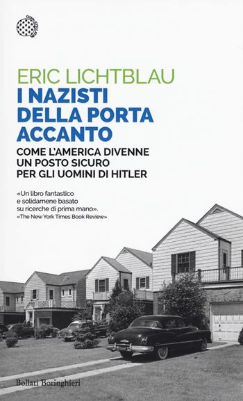 I nazisti della porta accanto. Come l'America divenne un porto sicuro per gli uomini di Hitler - Eric Lichtblau - Libro Bollati Boringhieri 2017, Saggi tascabili | Libraccio.it