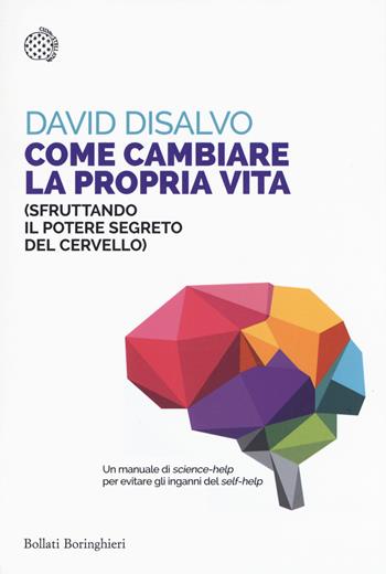 Come cambiare la propria vita (sfruttando il potere segreto del cervello) - David DiSalvo - Libro Bollati Boringhieri 2017, Saggi tascabili | Libraccio.it