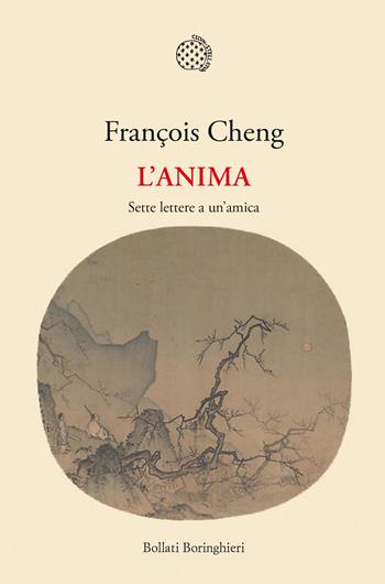 L'anima. Sette lettere a un'amica - François Cheng - Libro Bollati Boringhieri 2018, Nuova cultura. Introduzioni | Libraccio.it