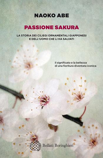Passione sakura. La storia dei ciliegi ornamentali giapponesi e dell'uomo che li ha salvati - Naoko Abe - Libro Bollati Boringhieri 2020, Varianti | Libraccio.it