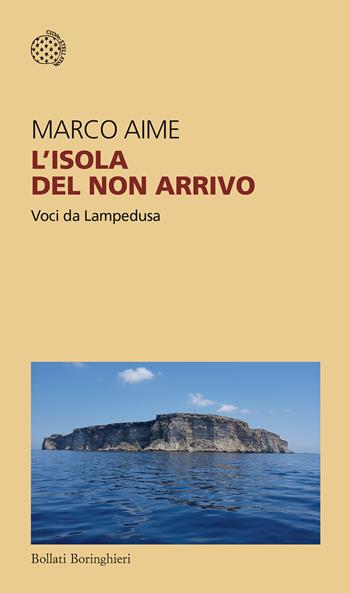 L' isola del non arrivo. Voci da Lampedusa - Marco Aime - Libro Bollati Boringhieri 2018, Temi | Libraccio.it