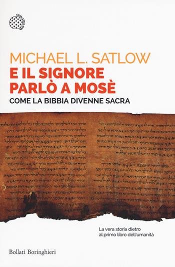 E il Signore parlò a Mosè. Come la Bibbia divenne sacra - Michael L. Satlow - Libro Bollati Boringhieri 2017, Saggi tascabili | Libraccio.it