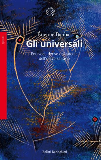 Gli universali. Equivoci, derive e strategie dell'universalismo - Étienne Balibar - Libro Bollati Boringhieri 2018, Saggi. Filosofia | Libraccio.it