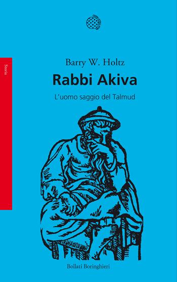 Rabbi Akiva. L'uomo saggio del Talmud - Barry W. Holtz - Libro Bollati Boringhieri 2018, Saggi | Libraccio.it