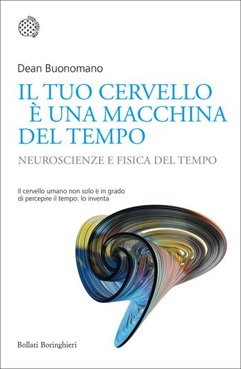 Il tuo cervello è una macchina del tempo. Neuroscienze e fisica del tempo - Dean Buonomano - Libro Bollati Boringhieri 2018, Nuovi saggi Bollati Boringhieri | Libraccio.it