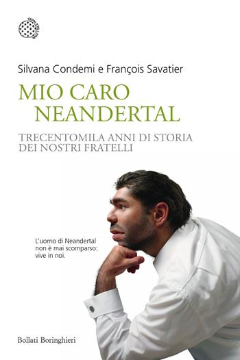 Mio caro Neanderthal. Trecentomila anni di storia dei nostri fratelli - Silvana Condemi, François Savatier - Libro Bollati Boringhieri 2018, Nuovi saggi Bollati Boringhieri | Libraccio.it