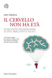 Il cervello non ha età. Istruzioni per rimanere attivi, brillanti e felici