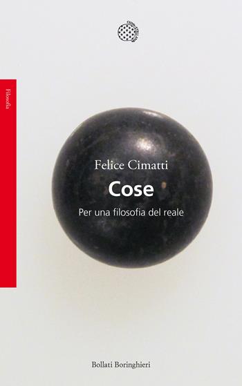 Cose. Per una filosofia del reale - Felice Cimatti - Libro Bollati Boringhieri 2018, Saggi. Filosofia | Libraccio.it
