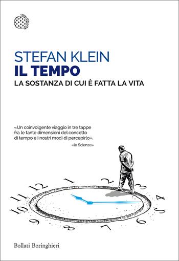Il tempo. La sostanza di cui è fatta la vita - Stefan Klein - Libro Bollati Boringhieri 2018, Saggi tascabili | Libraccio.it