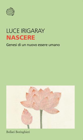 Nascere. Genesi di un nuovo essere umano - Luce Irigaray - Libro Bollati Boringhieri 2019, Temi | Libraccio.it