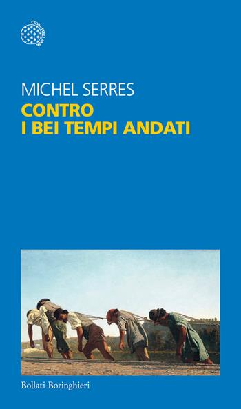 Contro i bei tempi andati - Michel Serres - Libro Bollati Boringhieri 2018, Temi | Libraccio.it