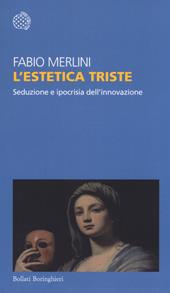 L'estetica triste. Seduzione e ipocrisia dell'innovazione