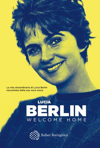 Welcome home - Lucia Berlin - Libro Bollati Boringhieri 2019, Fuori collana | Libraccio.it