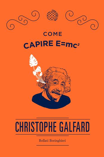 Come capire E=mc2 - Christophe Galfard - Libro Bollati Boringhieri 2019, Fuori collana | Libraccio.it