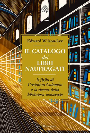 Il catalogo dei libri naufragati. Il figlio di Cristoforo Colombo e la ricerca della biblioteca universale - Edward Wilson-Lee - Libro Bollati Boringhieri 2019, Fuori collana | Libraccio.it