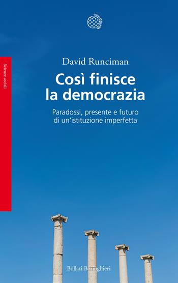 Così finisce la democrazia. Paradossi, presente e futuro di un'istituzione imperfetta - David Runciman - Libro Bollati Boringhieri 2019, Saggi. Scienze sociali | Libraccio.it