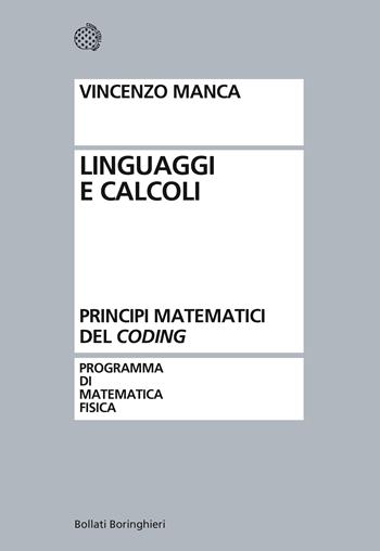 Linguaggi e calcoli. Principi matematici del coding - Vincenzo Manca - Libro Bollati Boringhieri 2019, Programma di mat. fisica elettronica | Libraccio.it