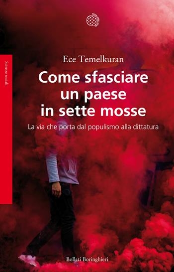 Come sfasciare un paese in sette mosse. La via che porta dal populismo alla dittatura - Ece Temelkuran - Libro Bollati Boringhieri 2019, Saggi. Scienze sociali | Libraccio.it