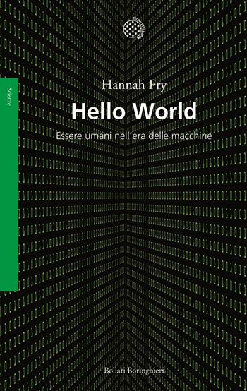 Hello world. Essere umani nell'era delle macchine - Hannah Fry - Libro Bollati Boringhieri 2019, Saggi. Scienze | Libraccio.it