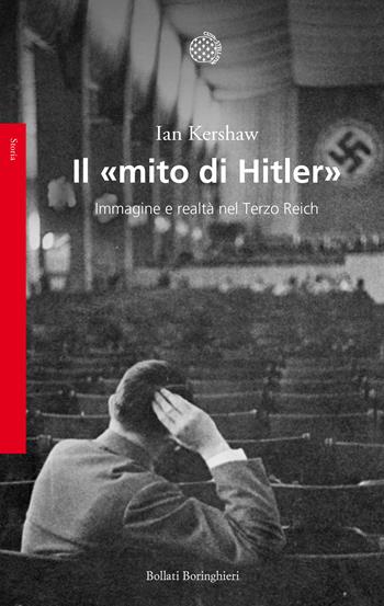 Il «mito di Hitler». Immagine e realtà nel Terzo Reich - Ian Kershaw - Libro Bollati Boringhieri 2019, Saggi. Storia | Libraccio.it
