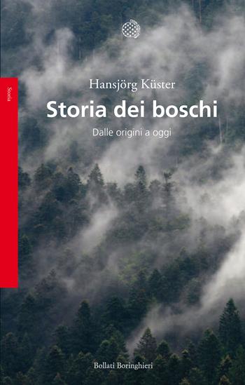 Storia dei boschi. Dalle origini a oggi - Hansjörg Küster - Libro Bollati Boringhieri 2019, Saggi. Storia | Libraccio.it