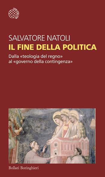 Il fine della politica. Dalla «teologia del regno» al «governo della contingenza» - Salvatore Natoli - Libro Bollati Boringhieri 2019, Temi | Libraccio.it